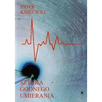 Sztuka godnego umierania - Kniecicki Piotr
