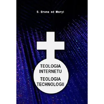Teologia internetu Teologia technologii - Anna Baczyńska, Anna Czarczyńska