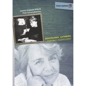 Literární biografie Bogusława Latawiec - portret podwojony - Joanna Grądziel-Wójcik, Piotr Łuszczykiewicz