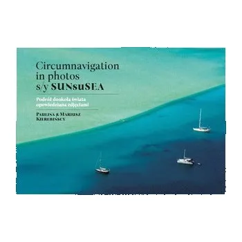 Literární cestopis Circumnavigation in photos. S/Y SUNseSEA. Podróż dookoła świata opowiedziana zdjęciami - Paulina Kierebińska,Mariusz Kierebiński