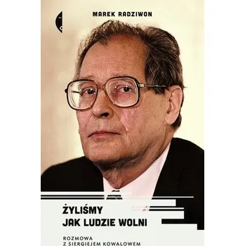 Literární biografie ŻYLIŚMY JAK LUDZIE WOLNI ROZMOWA Z SIERGIEJEM KOWALOWEM - MAREK RADZIWON