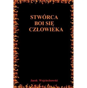 Stwórca boi się człowieka - Wojciechowski Jacek