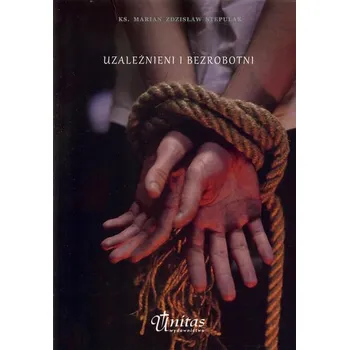Uzależnieni i bezrobotni - Stepulak Marian Zdzisław