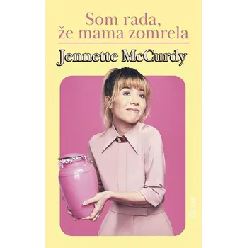 Kniha Som rada, že mama zomrela - Jannelle McCurdy (E-Kniha)