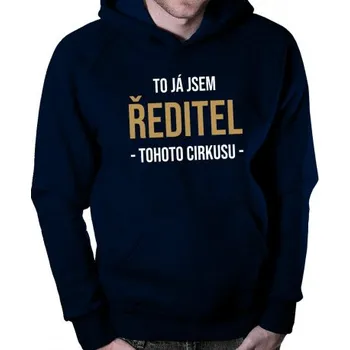 Žertovný předmět To já jsem ředitel tohoto cirkusu - pánská mikina s potiskem- Tričkový.cz