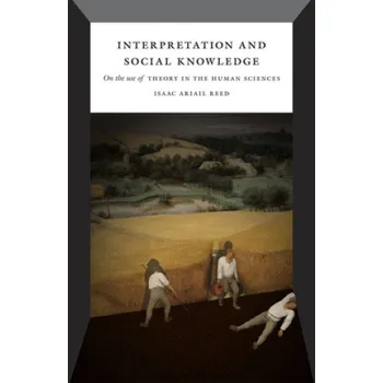 Interpretation and Social Knowledge - On the Use of Theory in the Human Sciences – Isaac Ariail Reed (EN)