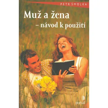 Osobní rozvoj Šmolka Petr: Muž a žena - návod k použití (Hodíme se k sobě? Jak se poprat s mateřskou, proč se ženy rozvádějí a muži jen zahýbají? ( 159 str. B5) (vydání Portál 2004))