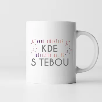 Žertovný předmět Není důležité kde, důležité je, že s tebou - hrnek