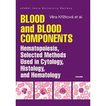 Kniha Blood and Blood Components, Hematopoiesis, Selected Methods Used in Cytology, Histology and Hematology