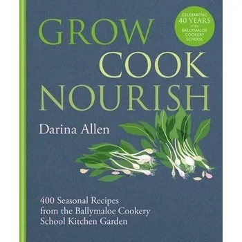 Grow, Cook, Nourish - Allen, Darina