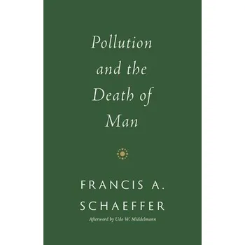 Pollution and the Death of Man - Schaeffer, Francis A.