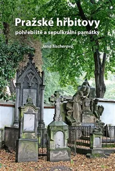 Umění Pražské hřbitovy, pohřebiště a sepulkrální památky - Jana Tischerová (2023, pevná)
