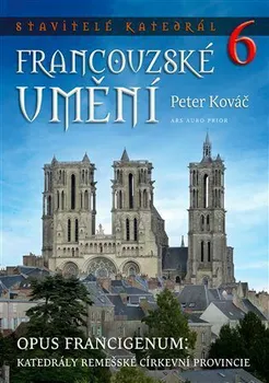 Umění Stavitelé katedrál 6: Francouzské umění - Peter Kováč (2024, pevná)