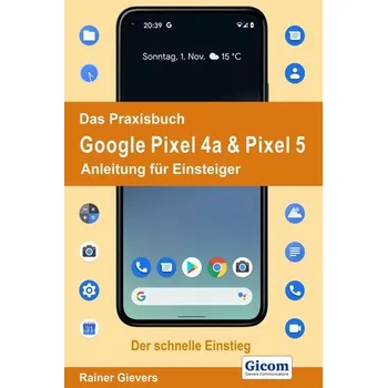 Das Praxisbuch Google Pixel 4a & Pixel 5 - Anleitung für Einsteiger - Gievers, Rainer