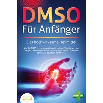 DMSO FÜR ANFÄNGER - Das hochwirksame Heilmittel: Wie Sie DMSO richtig anwenden und dosieren (Krankheiten vorbeugen, Gesundheit f - Cure, Pure