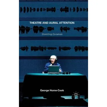 Umění Theatre and Aural Attention: Stretching Ourselves – George Home-Cook (EN)