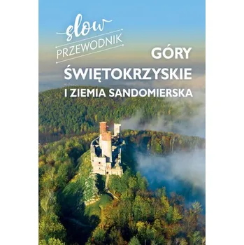 Góry Świętokrzyskie i Ziemia Sandomierska. Slow przewodnik - Zofia Jurczak