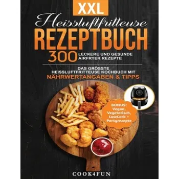 XXL Heissluftfritteuse Rezeptbuch: 300 leckere und gesunde Airfryer Rezepte Das groesste Heissluftfritteuse Kochbuch mit Nahrwertangaben & Tipps BONUS: Vegan, Vegetarisch, LowCarb + Partyrezepte: Gesundes Kochen ohne Fett oder OEl! – Cook4fun (DE)