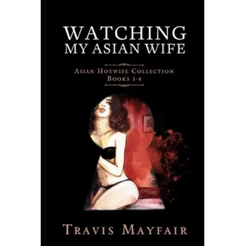 Cestování Watching My Asian Wife: Asian Hotwife Collection Books 1-4 – Travis Mayfair (EN)