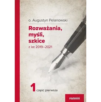 Rozważania, myśli, szkice z lat 2019-2021 cz.1 - AUGUSTYN PELANOWSKI