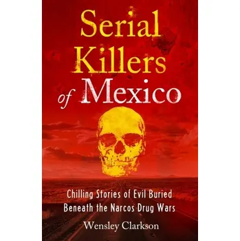 Cestování Serial Killers of Mexico - Clarkson Wensley