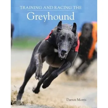 Training and Racing the Greyhound - Morris, Darren