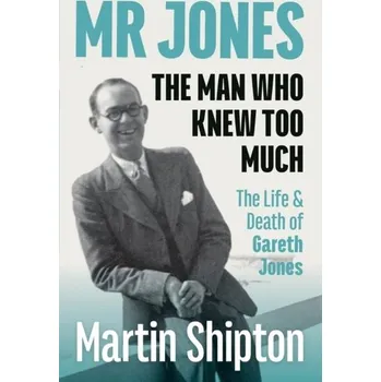 Literární biografie Mr Jones: The Man Who Knew Too Much - Shipton, Martin