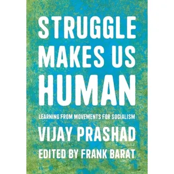 Struggle Is What Makes Us Human - Prashad, Vijay