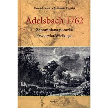 Adelsbach 1762 Zapomniana porażka Fryderyka Wielkiego - Dawid Golik