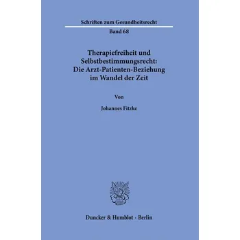 Therapiefreiheit und Selbstbestimmungsrecht: Die Arzt-Patienten-Beziehung im Wandel der Zeit. - Fitzke, Johannes
