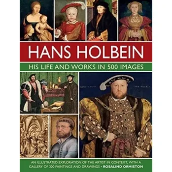 Holbein: His Life and Works in 500 Images - Ormiston, Rosalind