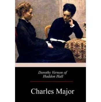 Beletrie pro dospělé Dorothy Vernon of Haddon Hall – Charles Major (EN)