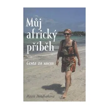 Literární biografie Můj africký příběh - Cesta za snem - Hana Hindráková