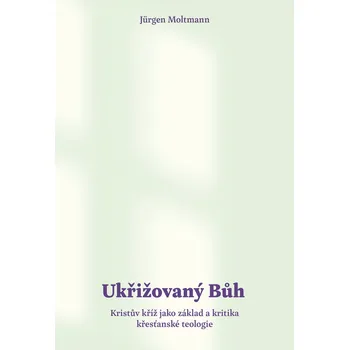Jürgen Moltmann Ukřižovaný Bůh