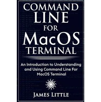Cizí jazyk Command Line For MacOS Terminal: An Introduction to Understanding and Using Command Line For MacOS Terminal – James Little (EN)
