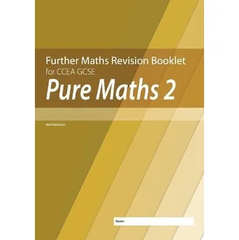 Přírodní věda Further Mathematics Revision Booklet for CCEA GCSE: Pure Maths 2 - Hamilton, Neill