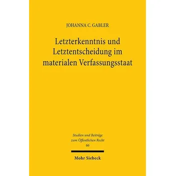 Letzterkenntnis und Letztentscheidung im materialen Verfassungsstaat - Gabler, Johanna C.