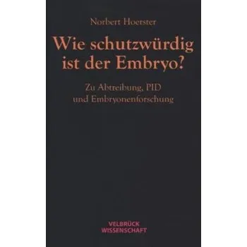 Wie schutzwürdig ist der Embryo? - Hoerster, Norbert
