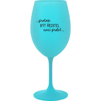 Sklenice ...PROTOŽE BÝT ŘEDITEL NENÍ PRDEL... - tyrkysová sklenice na víno 350 ml