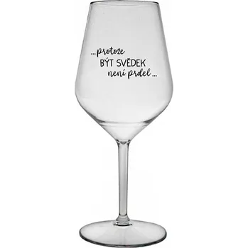 Sklenice ...PROTOŽE BÝT SVĚDEK NENÍ PRDEL... - čirá nerozbitná sklenice na víno 470 ml