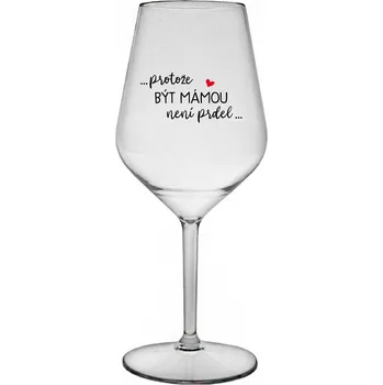Sklenice ...PROTOŽE BÝT MÁMOU NENÍ PRDEL... - čirá nerozbitná sklenice na víno 470 ml