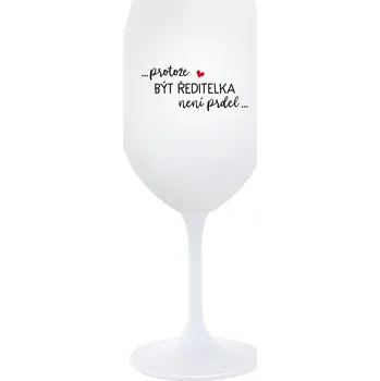 Sklenice ...PROTOŽE BÝT ŘEDITELKA NENÍ PRDEL... - bílá sklenice na víno 350 ml