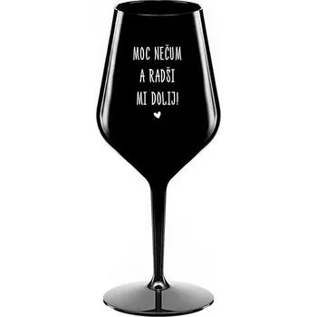 Sklenice MOC NEČUM A RADŠI MI DOLIJ! - černá nerozbitná sklenice na víno 470 ml