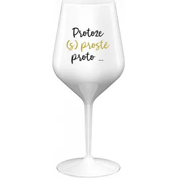 Sklenice PROTOŽE (S)PROSTĚ PROTO... - bílá nerozbitná sklenice na víno 470 ml