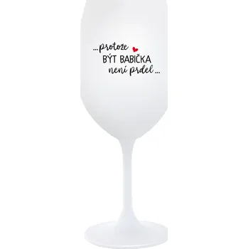 Sklenice ...PROTOŽE BÝT BABIČKA NENÍ PRDEL.. - bílá sklenice na víno 350 ml
