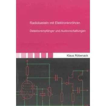 Radiobasteln mit Elektronenröhren - Röbenack, Klaus
