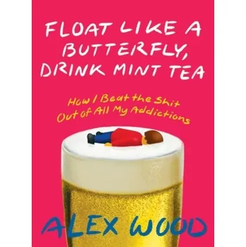 Literární biografie Float Like A Butterfly, Drink Mint Tea - Van Wanrooy, Brigid; Bewley, Helen; Bryson, Alex; Forth, John; Freeth, Stephanie; Stokes, Lucy; Wood, Stephen