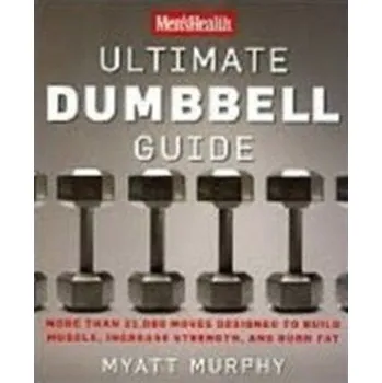 Men's Health Ultimate Dumbbell Guide - Mejia, Michael; Murphy, Myatt