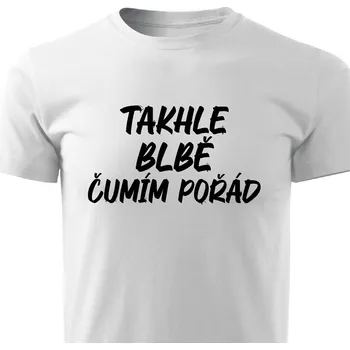 Pánské tričko Pánské tričko - Takhle blbě čumím pořád Barva: Bílá, Velikost: XL