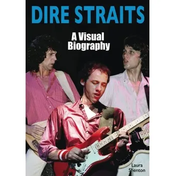 Dire Straits: A Visual Biography - Shenton, Laura